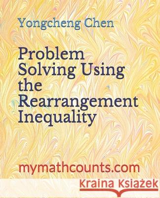 Problem Solving Using the Rearrangement Inequality Yongcheng Chen 9781470130350 Createspace Independent Publishing Platform - książka