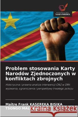 Problem stosowania Karty Narod?w Zjednoczonych w konfliktach zbrojnych Ma?tre Frank Kasereka Bisika Tsongo Malese Isaac 9786209018909 Wydawnictwo Nasza Wiedza - książka