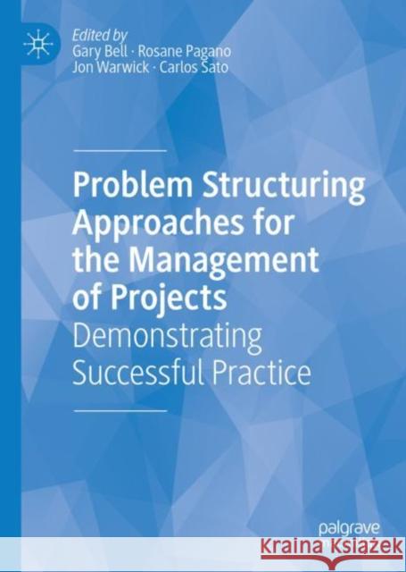 Problem Structuring Approaches for the Management of Projects: Demonstrating Successful Practice Bell, Gary 9783319932620 Palgrave MacMillan - książka