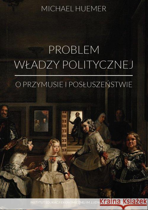 Problem władzy politycznej Huemer Michael 9788365086198 Instytut Ludwiga von Misesa - książka