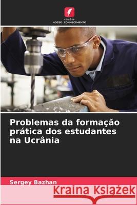 Problemas da formação prática dos estudantes na Ucrânia Bazhan, Sergey 9786209112218 Edições Nosso Conhecimento - książka