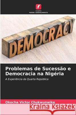 Problemas de Sucessão e Democracia na Nigéria Okocha Victor Chukwunwike 9786204126272 Edicoes Nosso Conhecimento - książka