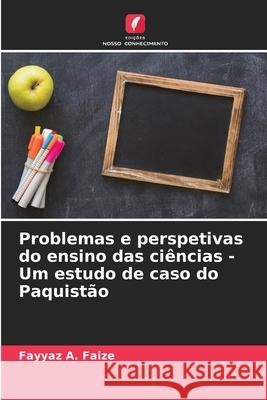 Problemas e perspetivas do ensino das ciências - Um estudo de caso do Paquistão Faize, Fayyaz A. 9786209139505 Edições Nosso Conhecimento - książka