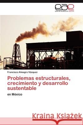 Problemas estructurales, crecimiento y desarrollo sustentable Almagro Vázquez Francisco 9783846562642 Editorial Acad Mica Espa Ola - książka