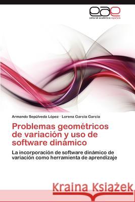 Problemas geométricos de variación y uso de software dinámico Sepúlveda López Armando 9783848451197 Editorial Acad Mica Espa Ola - książka