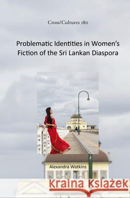 Problematic Identities in Women's Fiction of the Sri Lankan Diaspora Alexandra Watkins 9789004299252 Brill - książka