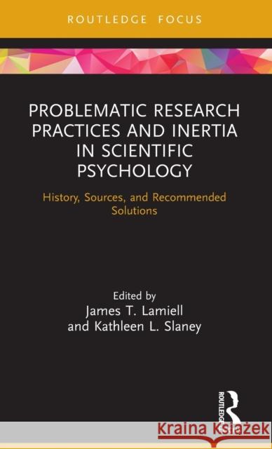 Problematic Research Practices and Inertia in Scientific Psychology: History, Sources, and Recommended Solutions James T. Lamiell Kathleen L. Slaney 9780367644864 Routledge - książka