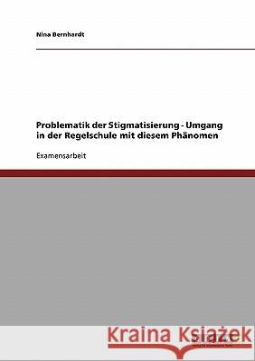 Problematik der Stigmatisierung - Umgang in der Regelschule mit diesem Phänomen Bernhardt, Nina 9783638740586 Grin Verlag - książka