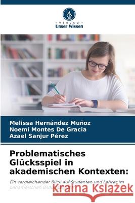 Problematisches Glücksspiel in akademischen Kontexten: Hernández Muñoz, Melissa, Montes De Gracia, Noemí, Sanjur Pérez, Azael 9786209088445 Verlag Unser Wissen - książka