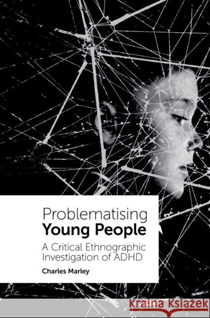 Problematising Young People: A Critical Ethnographic Investigation of ADHD Charles Marley 9781838678968 Emerald Publishing Limited - książka