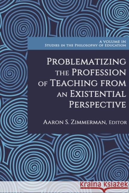 Problematizing the Profession of Teaching From an Existential Perspective Zimmerman, Aaron S. 9781648029448 Eurospan (JL) - książka