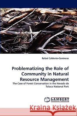 Problematizing the Role of Community in Natural Resource Management Rafael Calderón-Contreras 9783838352824 LAP Lambert Academic Publishing - książka