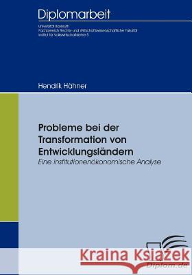 Probleme bei der Transformation von Entwicklungsländern: Eine institutionenökonomische Analyse Hähner, Hendrik 9783836652209 Diplomica Verlag Gmbh - książka