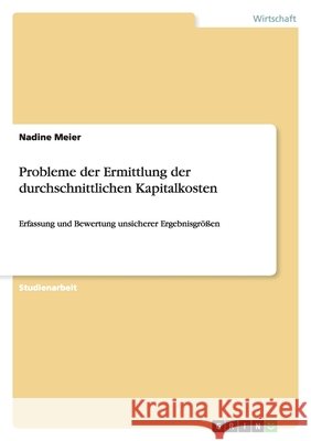 Probleme der Ermittlung der durchschnittlichen Kapitalkosten : Erfassung und Bewertung unsicherer Ergebnisgrößen Nadine L 9783640423507 Grin Verlag - książka