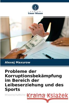Probleme der Korruptionsbekämpfung im Bereich der Leibeserziehung und des Sports Alexej Maxurow 9786203359640 Verlag Unser Wissen - książka