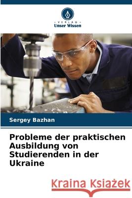 Probleme der praktischen Ausbildung von Studierenden in der Ukraine Bazhan, Sergey 9786209117336 Verlag Unser Wissen - książka