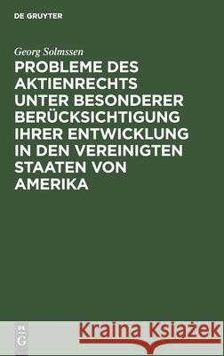 Probleme Des Aktienrechts Unter Besonderer Berücksichtigung Ihrer Entwicklung in Den Vereinigten Staaten Von Amerika Georg Solmssen 9783111273327 De Gruyter - książka