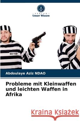 Probleme mit Kleinwaffen und leichten Waffen in Afrika Abdoulaye Aziz Ndao 9786204078175 Verlag Unser Wissen - książka