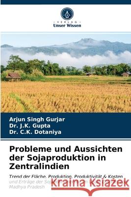 Probleme und Aussichten der Sojaproduktion in Zentralindien Arjun Singh Gurjar J. K. Gupta C. K. Dotaniya 9786203678154 Verlag Unser Wissen - książka