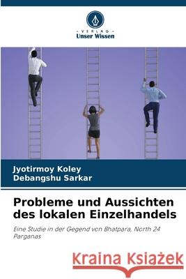 Probleme und Aussichten des lokalen Einzelhandels Koley, Jyotirmoy, Sarkar, Debangshu 9786208800239 Verlag Unser Wissen - książka