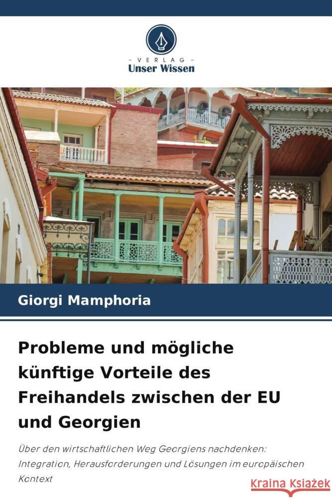 Probleme und m?gliche k?nftige Vorteile des Freihandels zwischen der EU und Georgien Giorgi Mamphoria 9786208094799 Verlag Unser Wissen - książka