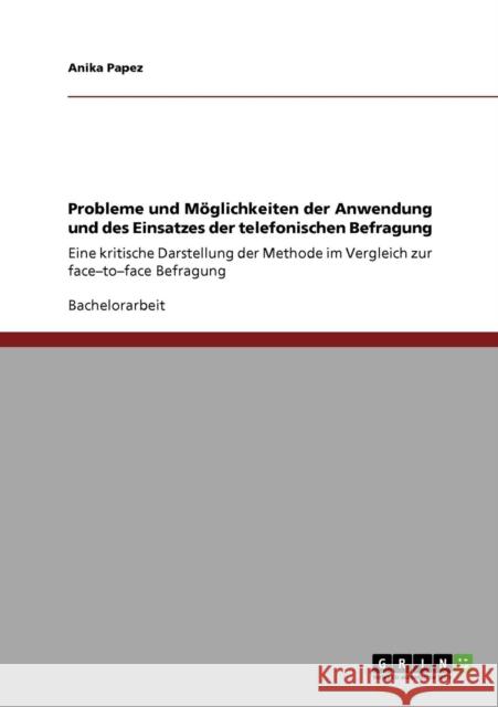 Probleme und Möglichkeiten der Anwendung und des Einsatzes der telefonischen Befragung: Eine kritische Darstellung der Methode im Vergleich zur face-t Papez, Anika 9783640230280 Grin Verlag - książka