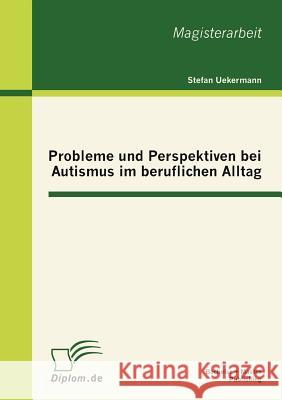 Probleme und Perspektiven bei Autismus im beruflichen Alltag Stefan Uekermann 9783863411305 Bachelor + Master Publishing - książka