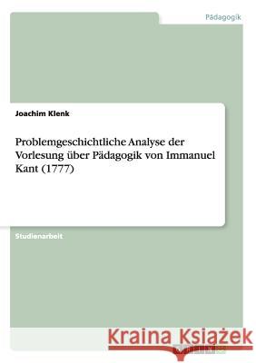 Problemgeschichtliche Analyse der Vorlesung über Pädagogik von Immanuel Kant (1777) Joachim Klenk 9783656068846 Grin Verlag - książka