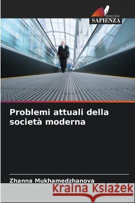 Problemi attuali della societ? moderna Zhanna Mukhamedzhanova 9786209267024 Edizioni Sapienza - książka