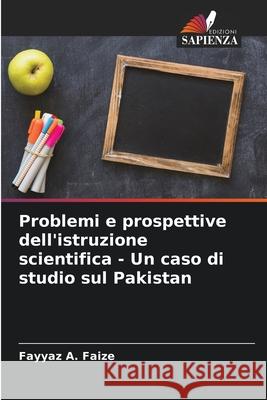 Problemi e prospettive dell'istruzione scientifica - Un caso di studio sul Pakistan Faize, Fayyaz A. 9786209136948 Edizioni Sapienza - książka
