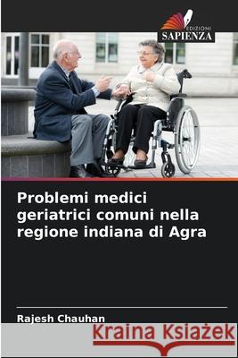 Problemi medici geriatrici comuni nella regione indiana di Agra Rajesh Chauhan 9786207748501 Edizioni Sapienza - książka