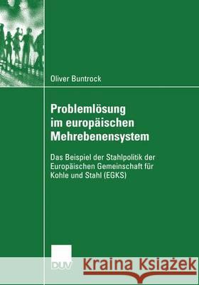 Problemlösung Im Europäischen Mehrebenensystem: Das Beispiel Der Stahlpolitik Der Europäischen Gemeinschaft Für Kohle Und Stahl (Egks) Buntrock, Oliver 9783824445943 Springer - książka