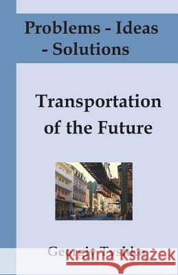 Problems - Ideas - Solutions: Transportation of the Future: Solving Global Problems Together (with Pictures) Georgiy Tyshko 9781521134139 Independently Published - książka