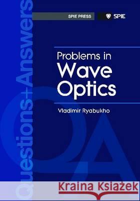 Problems and Answers in Wave Optics Vladimir P Ryabukho   9780819489715 SPIE Press - książka