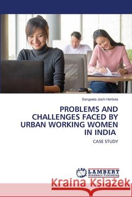 Problems and Challenges Faced by Urban Working Women in India Harbola, Sangeeta Joshi 9786202513647 LAP Lambert Academic Publishing - książka