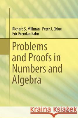 Problems and Proofs in Numbers and Algebra Richard S. Millman Peter J. Shiue Eric Brendan Kahn 9783319357232 Springer - książka