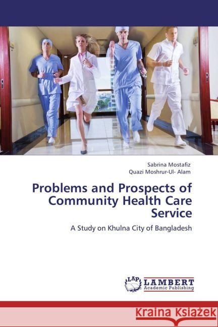 Problems and Prospects of Community Health Care Service Sabrina Mostafiz, Quazi Moshrur-Ul- Alam 9783848415243 LAP Lambert Academic Publishing - książka