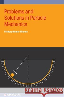 Problems and Solutions in Particle Mechanics Pradeep Kumar (Readers Institute, Mallikashpur (India)) Sharma 9780750364386 Institute of Physics Publishing - książka