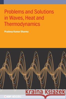 Problems and Solutions in Waves, Heat and Thermodynamics Pradeep Kumar (Readers Institute, Mallikashpur (India)) Sharma 9780750364812 Institute of Physics Publishing - książka