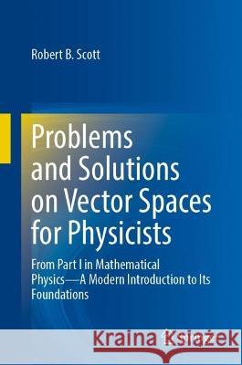 Problems and Solutions on Vector Spaces for Physicists Robert B. Scott 9783031312175 Springer International Publishing - książka