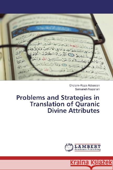 Problems and Strategies in Translation of Quranic Divine Attributes Abbasian, Gholam-Reza; Nazerian, Samaneh 9783659624995 LAP Lambert Academic Publishing - książka