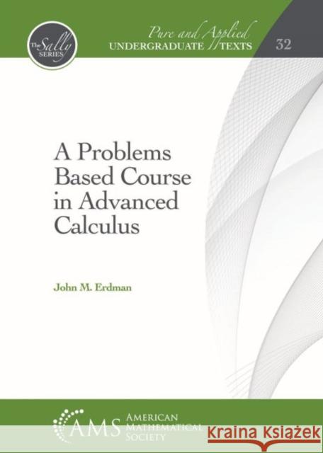 Problems Based Course in Advanced Calculus  Erdman, John M. 9781470442460 Pure and Applied Undergraduate Texts - książka