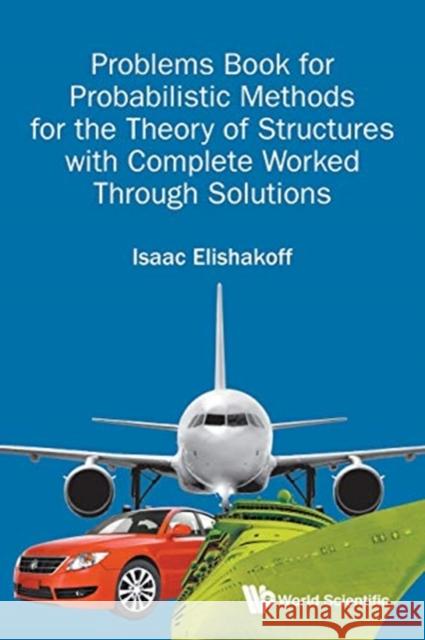 Problems Book for Probabilistic Methods for the Theory of Structures with Complete Worked Through Solutions Isaac E. Elishakoff 9789813201118 World Scientific Publishing Company - książka