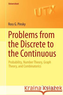 Problems from the Discrete to the Continuous: Probability, Number Theory, Graph Theory, and Combinatorics Pinsky, Ross G. 9783319079646 Springer International Publishing AG - książka