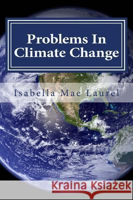 Problems In Climate Change: Information about Climate Change and Problems Laurel, Isabella Mae 9781530887279 Createspace Independent Publishing Platform - książka