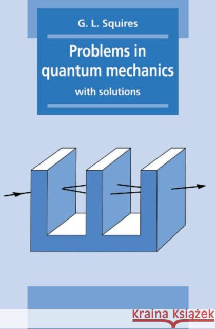 Problems in Quantum Mechanics: With Solutions Squires, Gordon Leslie 9780521372459 Cambridge University Press - książka