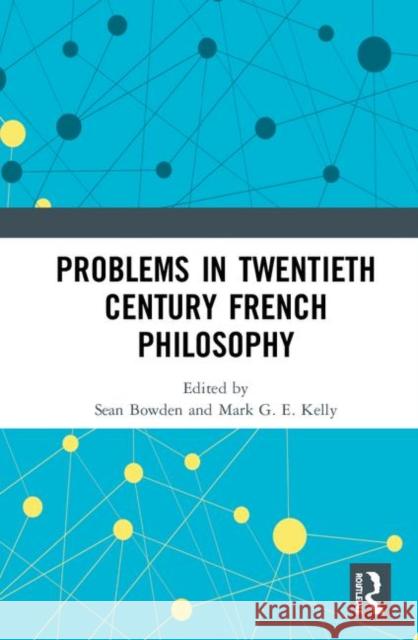 Problems in Twentieth Century French Philosophy Sean Bowden Mark G. E. Kelly 9780367193775 Routledge - książka