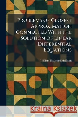 Problems of Closest Approximation Connected With the Solution of Linear Differential Equations William Hayward McEwen 9781025923567 Tradd Street Press - książka