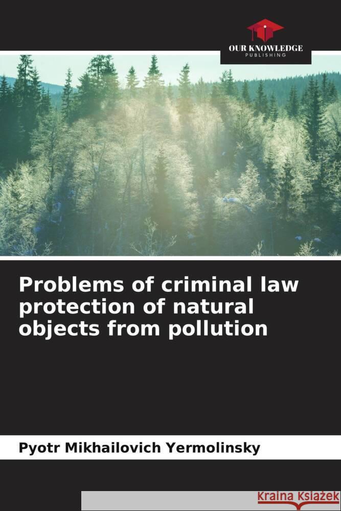 Problems of criminal law protection of natural objects from pollution Yermolinsky, Pyotr Mikhailovich 9786204921693 Our Knowledge Publishing - książka