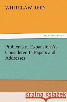 Problems of Expansion As Considered In Papers and Addresses Whitelaw Reid 9783847218111 Tredition Classics - książka